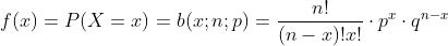 f(x)= P(X=x)= b(x;n;p)=\frac{n!}{(n-x)! x!} \cdot p^{x} \cdot q^{n-x}